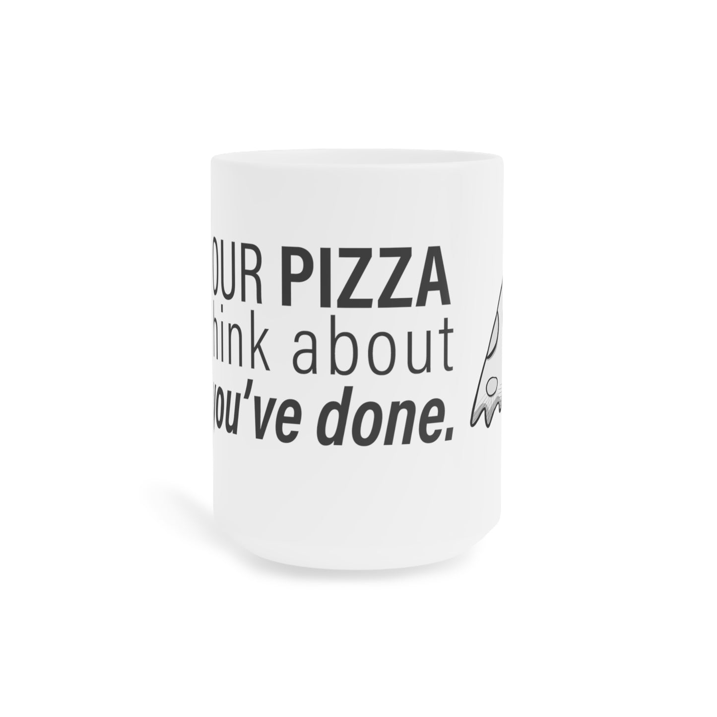 "Eat Your Pizza" - Ceramic Mugs (11oz\15oz\20oz)